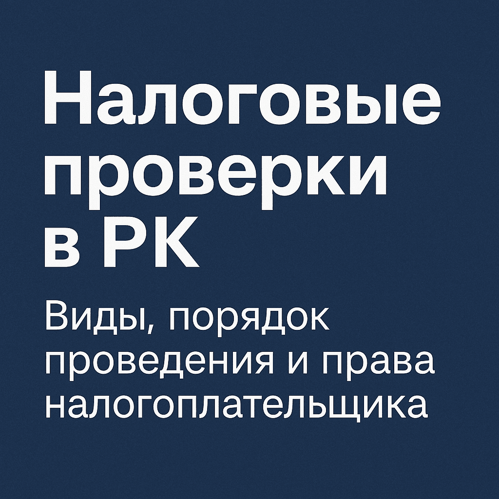 Читать: Налоговые проверки в РК: Виды, порядок проведения и права налогоплательщика