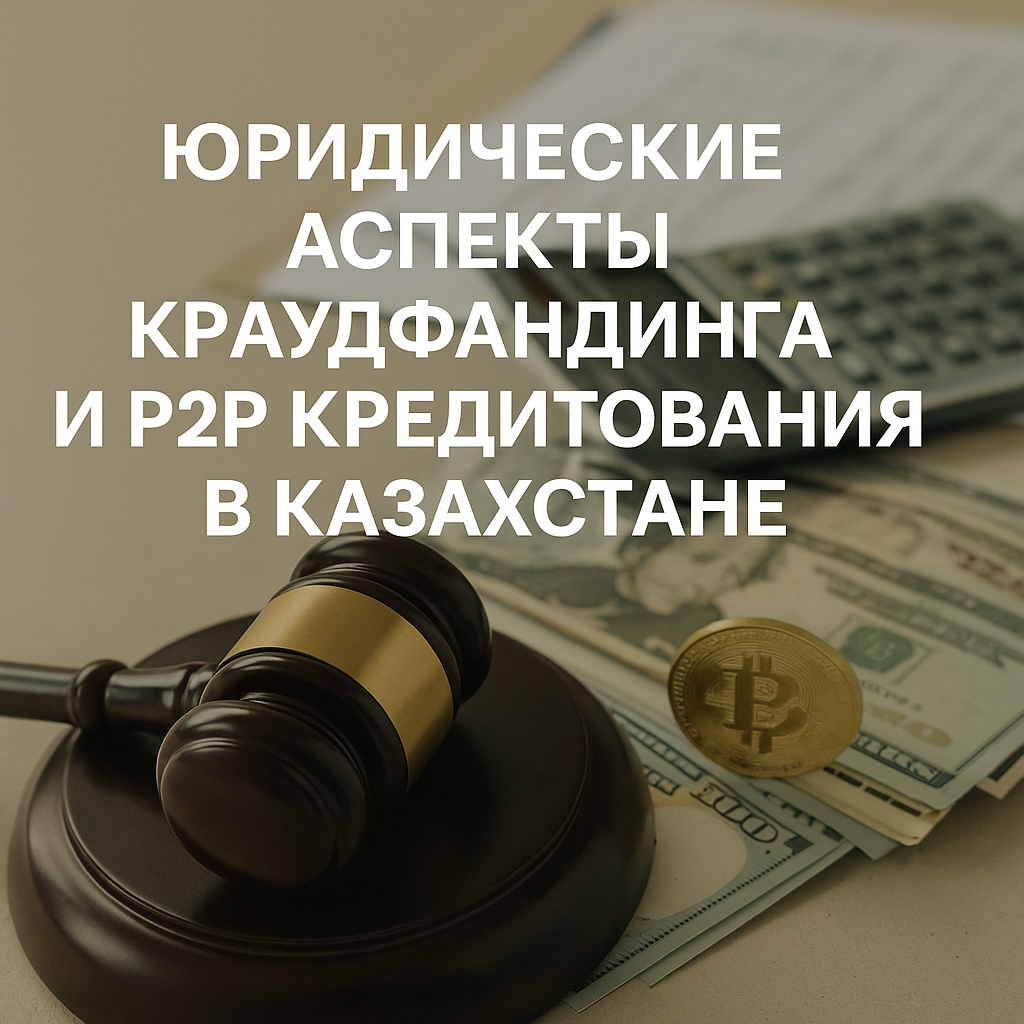 Юридические аспекты краудфандинга и P2P кредитования в свете законодательства Казахстана